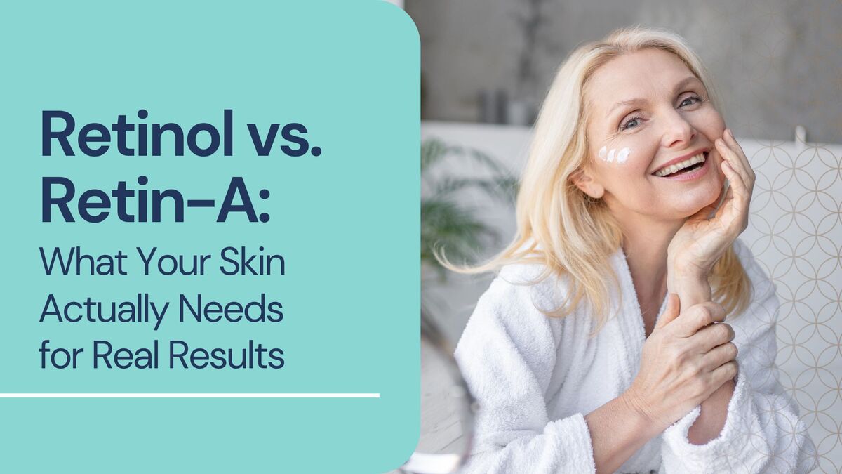 Retinol vs. Retin-A What Your Skin Actually Needs for Real Results